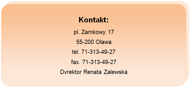 Kontakt: pl. Zamkowy 17, 55-200, tel. 71-313-49-27, fax 71-313-49-27, Dyrektor Renata Zalewska.