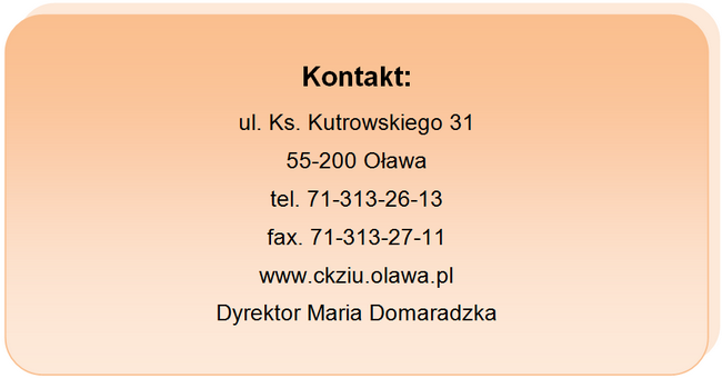 Kontakt: Ks. Kutrowskiego 31, 55-200 Oława, tel. 71-313-26-13, fax 71-313-27-11, www.ckziu.olawa.pl, Dyrektor Maria Domaradzka.