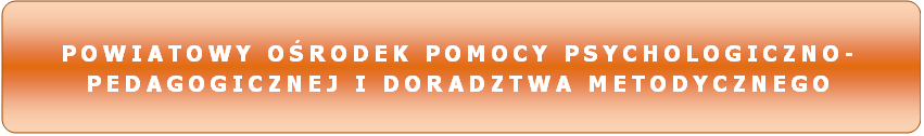 Powiatowy Ośrodek Pomocy Psychologiczno-Pedagogicznej i Doradztwa Metodycznego.